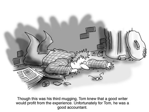 Though this was his third mugging, Tom knew that a good writer would profit from the experience. Unfortunately for Tom, he was a good accountant.