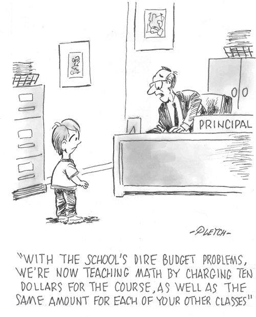 'With the school's dire budget problems, we're now teaching math by charging ten dollars for the course, as well as the same amount for each of your other classes'
