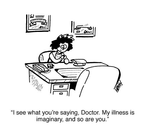 'I see what you're saying, Doctor. My illness is imaginary, and so are you.'