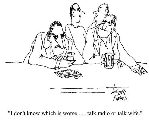 'I don't know which is worse... talk radio or talk wife.'