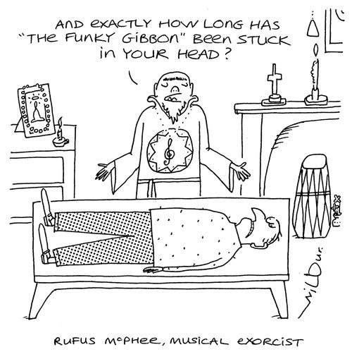 'And exactly how long has 'The Funky Gibbon' been stuck in your head?' - Rufus McPhee, musical exorcist.