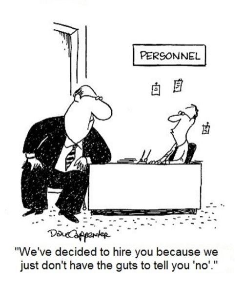 'We've decided to hire you because we just don't have the guts to tell you 'no'.'