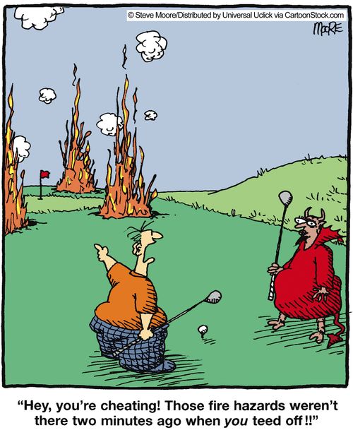 'Hey, you're cheating! Those fire hazards weren't there two minutes ago when you teed off!!'