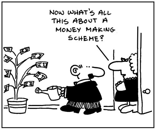 'Now what's all this about a money making scheme?'