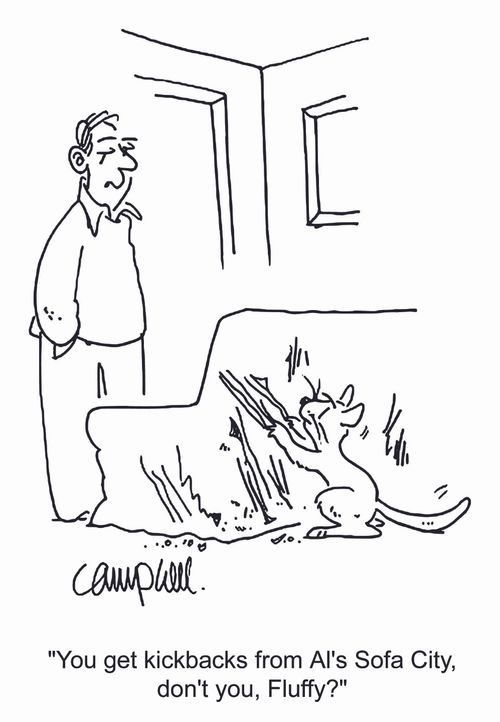 'You get kickbacks from Al's Sofa City, don't you, Fluffy?'