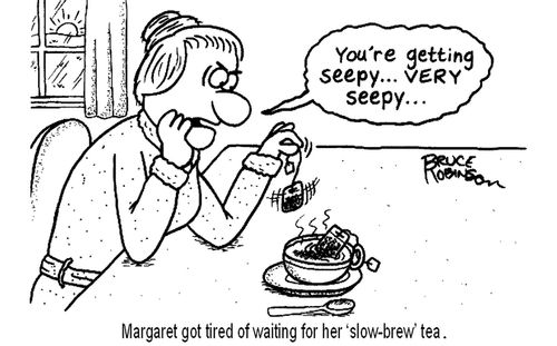 Margaret got tired of waiting for her ‘slow-brew' tea.