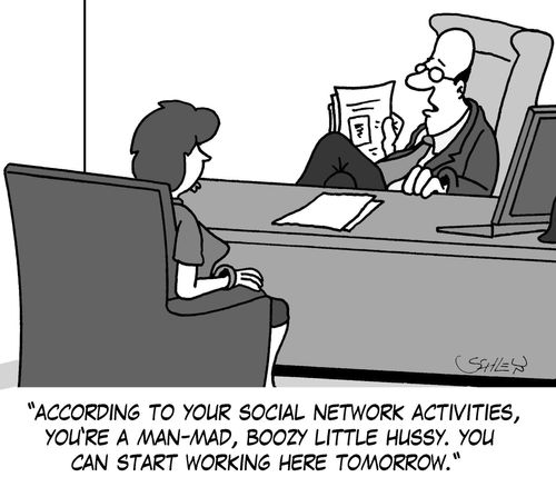 'According to your social network activities, you're a man-mad, boozy little hussy. You can start working here tomorrow.'