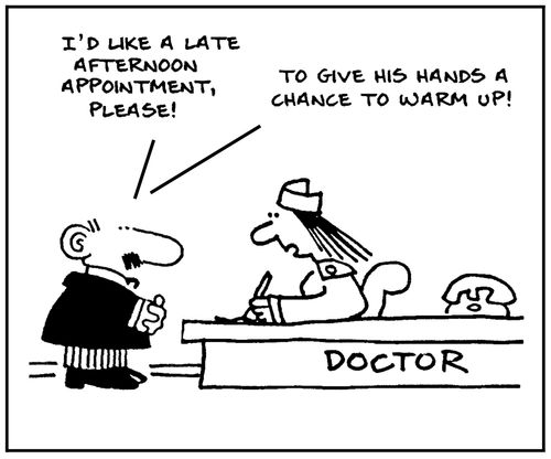 'I'd like a late afternoon appointment please. To give his hands a chance to warm up.'