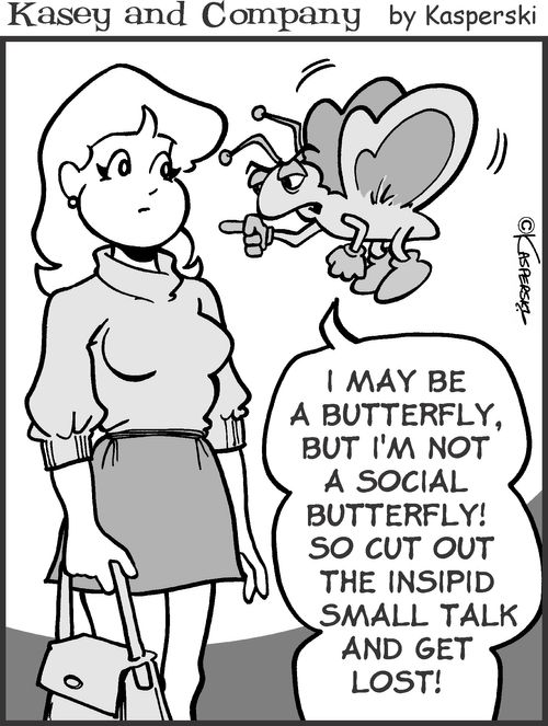 'I may be a butterfly, but I'm not a social butterfly! So cut out the insipid small talk and get lost!'