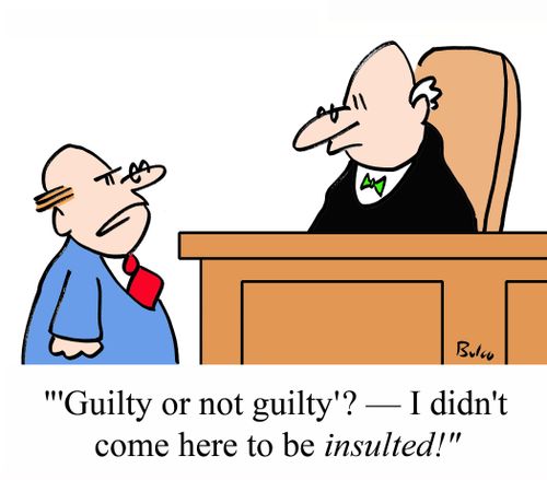 ''Guilty or not guilty'? - I didn't come here to be INSULTED!'