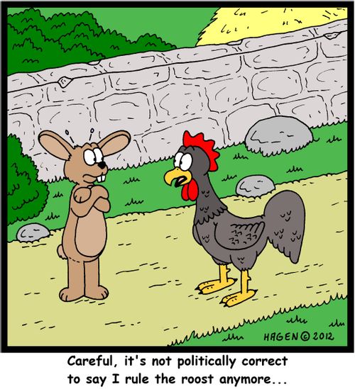 'Careful, it's not politically correct to say I rule the roost anymore...'