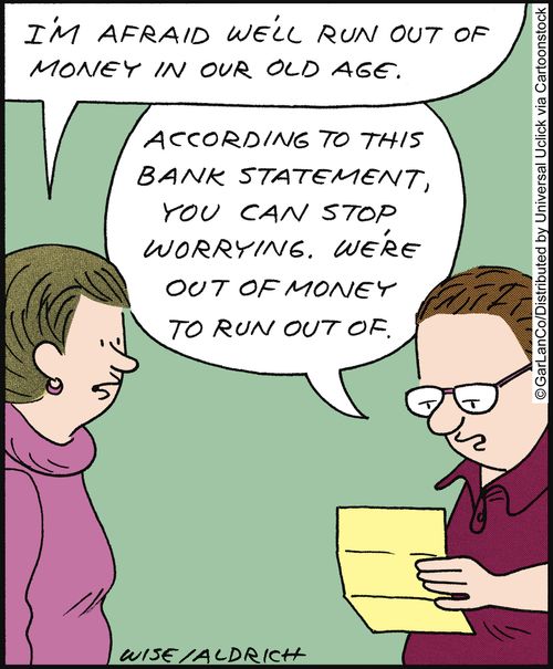 'According to this bank statement, you can stop worrying. We're out of money to run out of.'