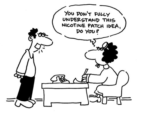 'You don't fully understand this nicotine patch idea, do you?.'