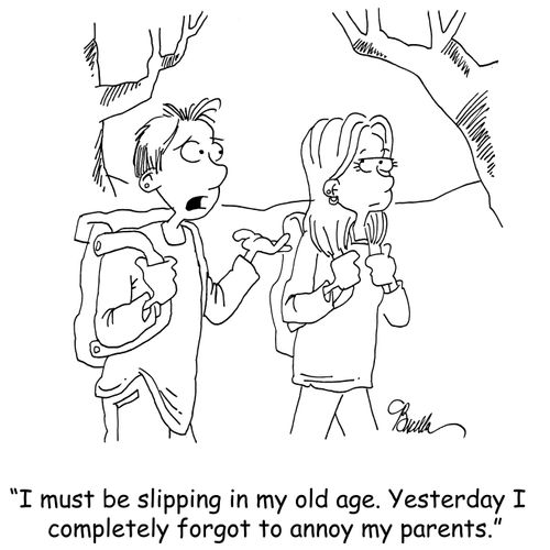 'I must be slipping in my old age. Yesterday I completely forgot to annoy my parents.'
