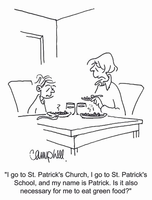 'I go to St. Patrick's Church, I go to St. Patrick's School, and my name is Patrick. Is it also necessary for me to eat green food?'