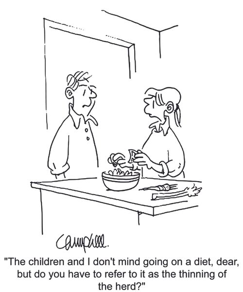 'The children and I don't mind going on a diet, dear, but do you have to refer to it as the thinning of the herd?'