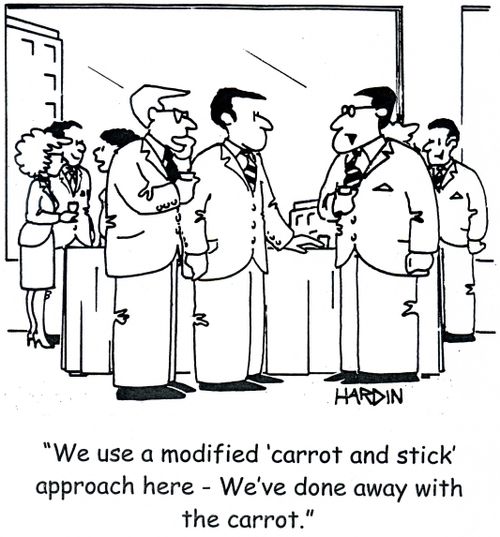 'We use a modified 'carrot and stick' approach here - We've done away with the carrot.'