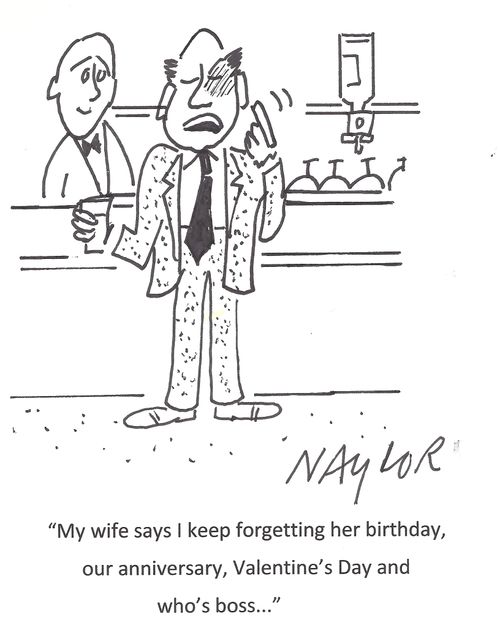 'My wife says I keep forgetting her birthday, our anniversary, Valentine's Day and who's boss...'