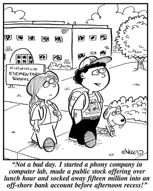 'Not a bad day. I started a phony company in computer lab, made a public stock offering over lunch hour and socked away fifteen million into an off-shore bank account before afternoon recess!'