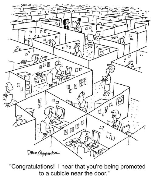 "Congratulations! I hear that you're being promoted to a cubicle near the door."