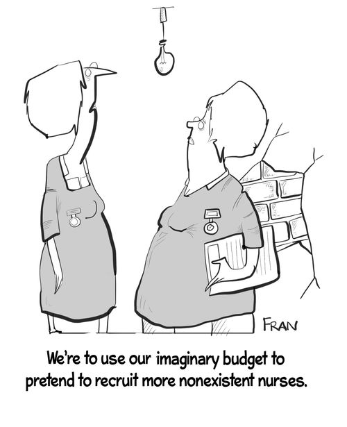 "We're to use our imaginary budget to pretend to recruit more nonexistent nurses."