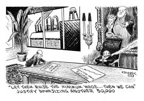 'Let them raise the minimum wage. . .then we can justify downsizing another 50,000.'