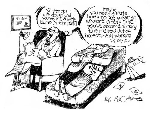 'So stocks are down and you've hit a little bump in the road...maybe you need a little bump to see what an arrogant, greedy twit you've become...'