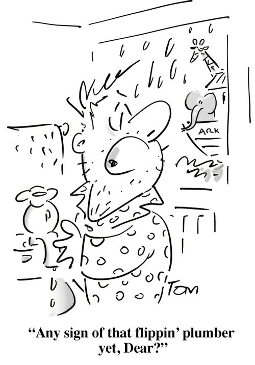 'Any sign of that flippin' plumber yet, Dear?'