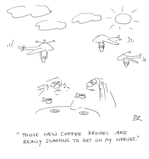 "Those new coffee drones are really starting to get on my nerves."