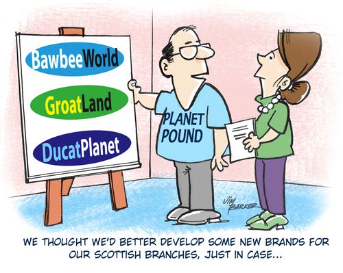 'We thought we'd better develop some new brands for our Scottish branches, just in case...'