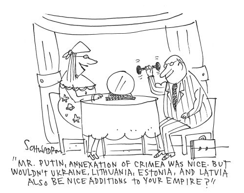 'Mr. Putin, annexation of Crimea was nice, but wouldn't Ukraine, Lithuania, Estonia, and Latvia also be nice addictions to your Empire?'