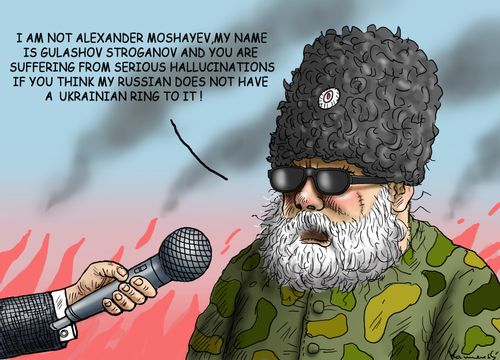"I am not Alexander Moshayev my name is Gulashov Stroganov and you are suffering from serious hallucinations if you think my Russian does not have a Ukrainian ring to it!"