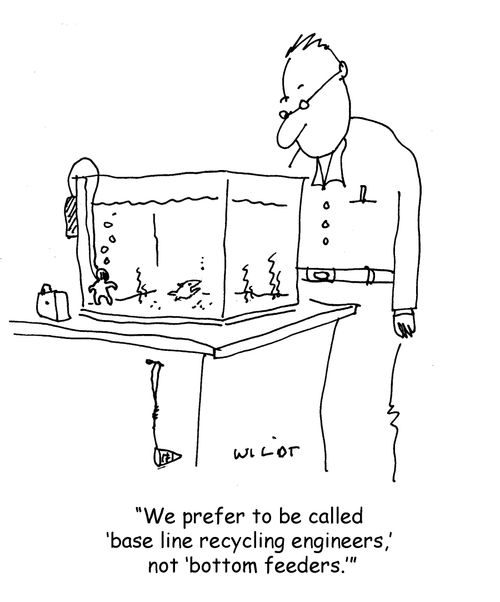 "We prefer to be called  'base line recycling engineers,'  not 'bottom feeders.'"