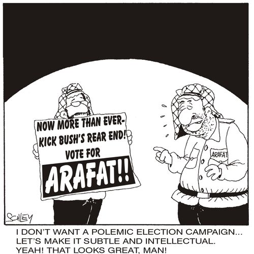 Arafat - 'I don't want a polemic election campaign... Let's make it subtle and intellectual. YEAH! That looks great, man!'