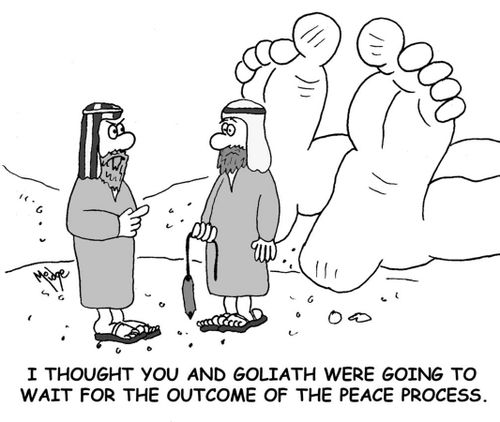 'I thought you and Goliath were going to wait for the outcome of the peace process.'