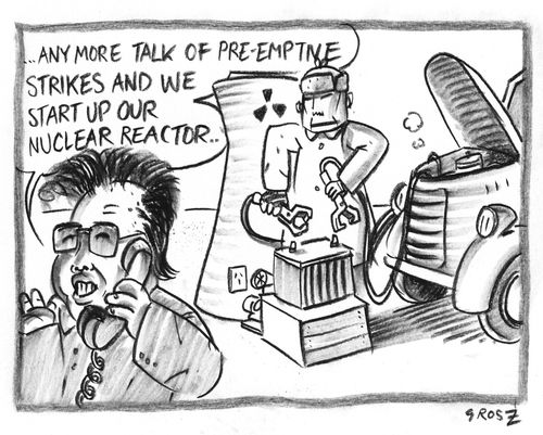 ..anymore talk of pre-emptive strikes and we start up our nuclear reactor ..
