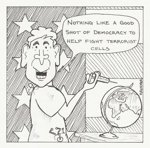 "Nothing like a good shot of democracy to help fight terrorist cells."