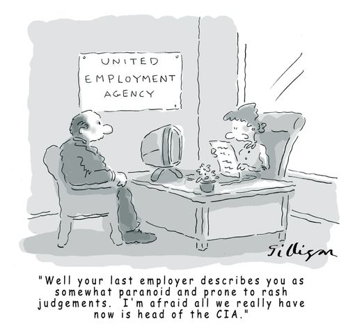 "Well your last employer describes you as somewhat paranoid and prone to rash judgements. I'm afraid all we really have now is head of the CIA."