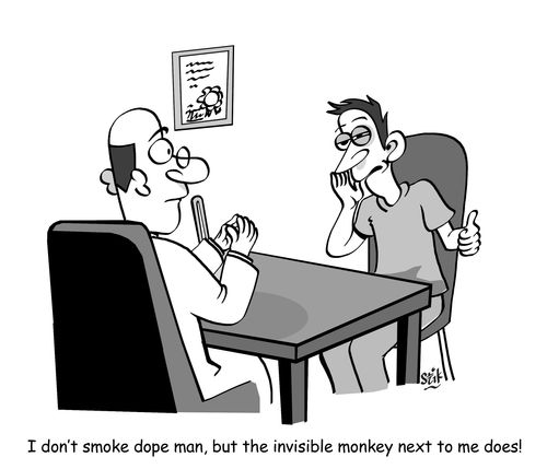 "I don't smoke dope man, but the invisible monkey next to me does!"