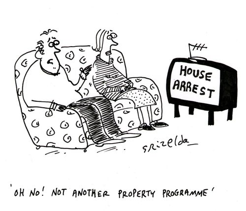 'TV program 'House Arrest' starts. Husband moans, 'Oh no! Not another property programme.''