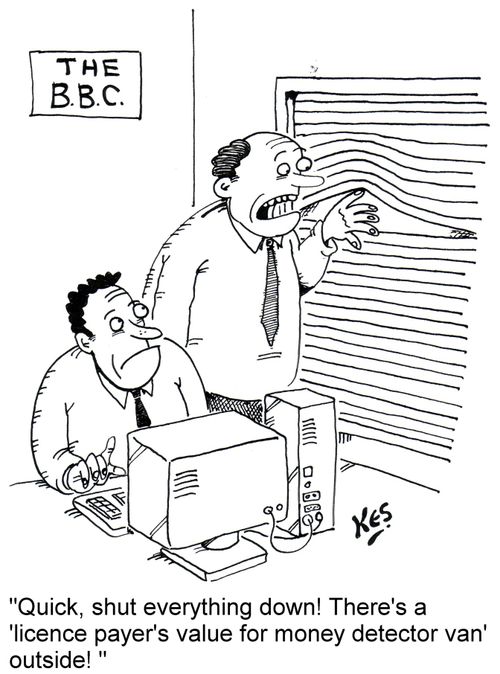 'Quick, shut everything down! There's a 'licence payer's value for money detector van' outside! '