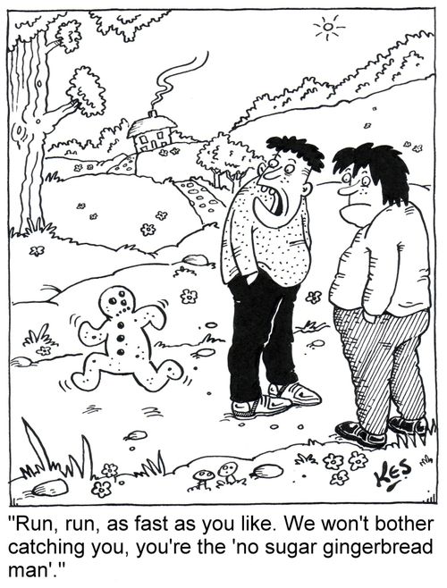 'Run, run, as fast as you like. We won't bother catching you, you're the 'no sugar gingerbread man'.'