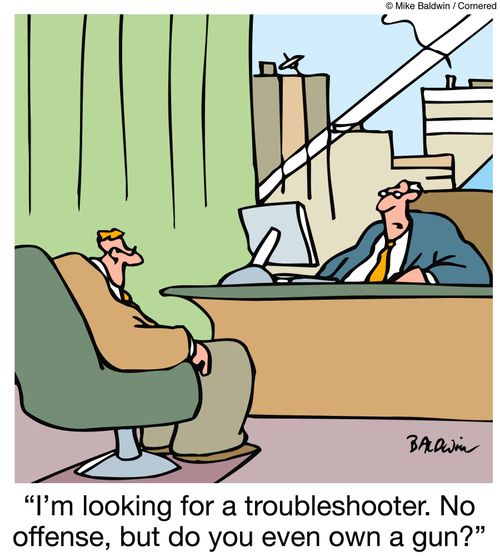 "I'm looking for a troubleshooter. No offense, but do you even own a gun?"