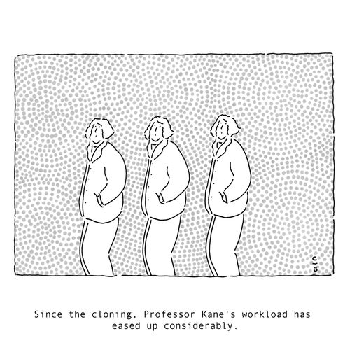Since the cloning, Professor Kane's workload has eased up considerably.