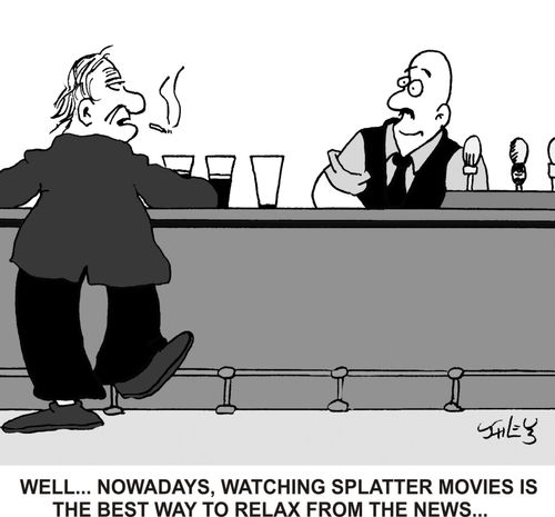 'Well... Nowadays, watching splatter movies is the best way to relax from the news...'