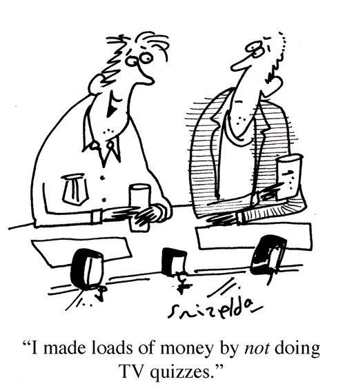 'I made loads of money by not doing TV quizzes.'