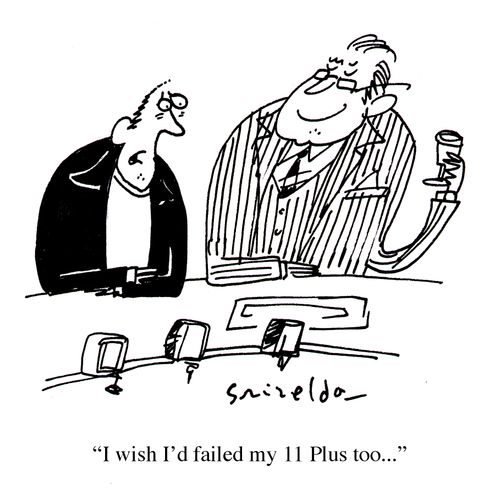 "I wish I'd failed my 11 Plus too...."