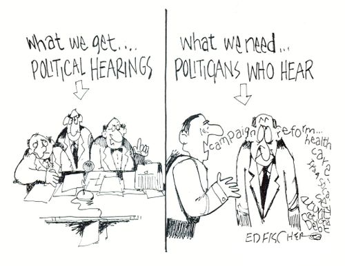 What we get...political hearings....What we need....politicians who hear.