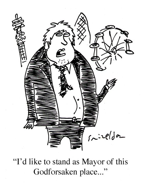 'I'd like to stand as Mayor of this Godforsaken place...'
