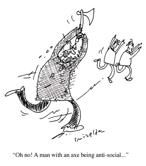 "Oh no! A man with an axe being anti-social..."